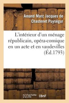 portada L'Intérieur d'Un Ménage Républicain, Opéra-Comique En Un Acte Et En Vaudevilles (en Francés)