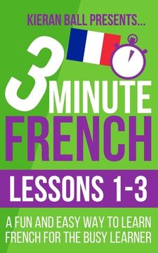 portada 3 Minute French: Lessons 1-3: A fun and easy way to learn French for the busy learner (in English)