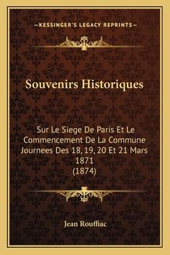 portada Souvenirs Historiques: Sur Le Siege De Paris Et Le Commencement De La Commune Journees Des 18, 19, 20 Et 21 Mars 1871 (1874) (in French)