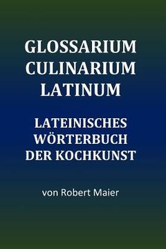 portada Glossarium Culinarium Latinum: Lateinisches Wörterbuch der Kochkunst (in Latin)