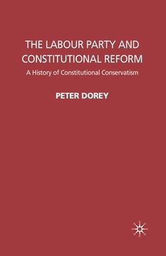 portada The Labour Party and Constitutional Reform: A History of Constitutional Conservatism (in English)