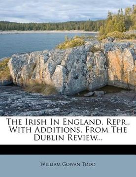 portada the irish in england. repr., with additions, from the dublin review... (in English)