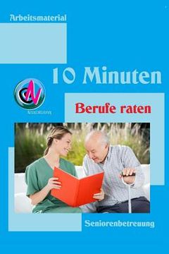 portada 10 Minuten Berufe raten: Arbeitsmaterial zur Seniorenbetreuung (en Alemán)