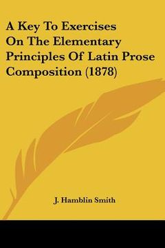 portada a key to exercises on the elementary principles of latin prose composition (1878) (en Inglés)