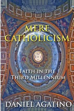 portada Mere Catholicism: Faith in the Third Millennium (en Inglés)