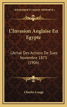 portada L'Invasion Anglaise En Egypte: L'Achat Des Actions De Suez Novembre 1875 (1906) (en Francés)