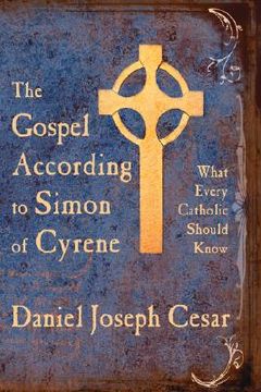 portada the gospel according to simon of cyrene: what every catholic should know (en Inglés)