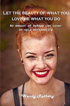 portada Let the Beauty of What you Love be What you do: No Amount of Makeup can Cover an Ugly Personality (en Inglés)