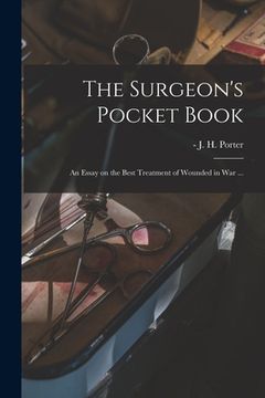 portada The Surgeon's Pocket Book: an Essay on the Best Treatment of Wounded in War ... (en Inglés)