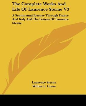 portada the complete works and life of laurence sterne v3: a sentimental journey through france and italy and the letters of laurence sterne (en Inglés)