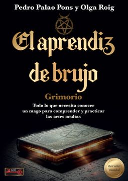 portada El Aprendíz de Brujo, Grimorio: Todo Lo Que Necesita Conocer Un Mago Para Comprender Y Practicar Las Artes Ocultas (in Spanish)