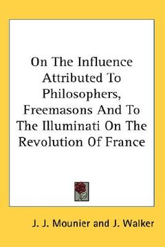 portada on the influence attributed to philosophers, freemasons and to the illuminati on the revolution of france (en Inglés)