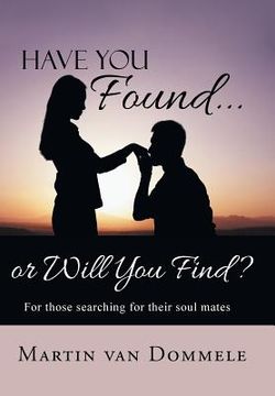 portada Have You Found... or Will You Find?: For Those Searching for Their Soul Mates (en Inglés)
