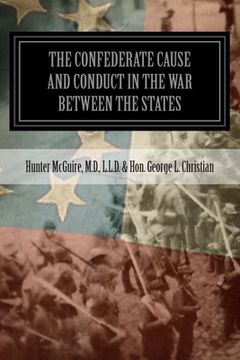 portada The Confederate Cause And Conduct In The War Between The States: As Set Forth In The Reports Of The History Committee Of The Grand Camp, C.V., Of Virg (en Inglés)