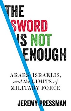portada The Sword Is Not Enough: Arabs, Israelis, and the Limits of Military Force (en Inglés)
