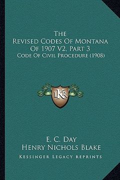 portada the revised codes of montana of 1907 v2, part 3: code of civil procedure (1908) (en Inglés)