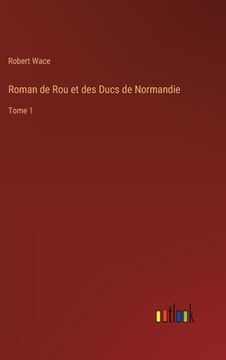 portada Roman de Rou et des Ducs de Normandie: Tome 1 (en Francés)