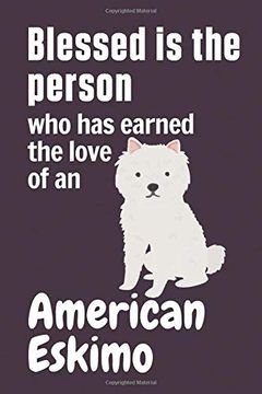portada Blessed is the Person who has Earned the Love of an American Eskimo: For American Eskimo dog Fans (en Inglés)