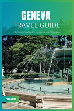 portada Geneva Travel Guide 2024: The Ultimate Travel Book To Unveiling Geneva's Hidden Gem (en Inglés)