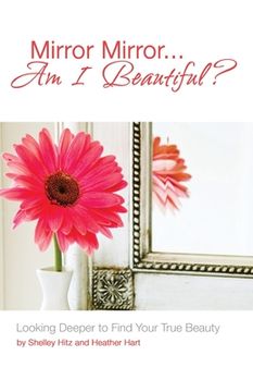 portada Mirror Mirror...Am I Beautiful?: Looking Deeper to Find Your True Beauty (en Inglés)