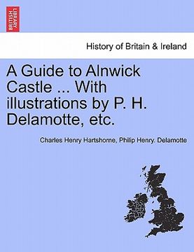 portada a guide to alnwick castle ... with illustrations by p. h. delamotte, etc. (en Inglés)