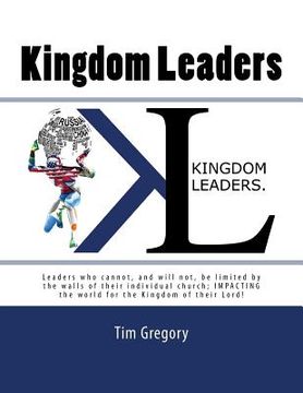 portada Kingdom Leaders: Leaders who cannot, and will not, be limited by the walls of their individual church; IMPACTING the world for the King (in English)