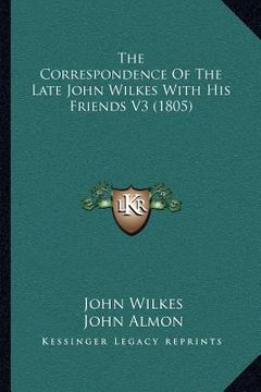 portada the correspondence of the late john wilkes with his friends v3 (1805)