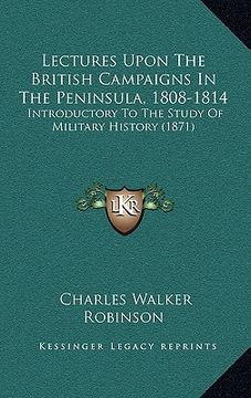 portada lectures upon the british campaigns in the peninsula, 1808-1814: introductory to the study of military history (1871) (en Inglés)