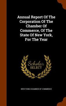 portada Annual Report Of The Corporation Of The Chamber Of Commerce, Of The State Of New York, For The Year (en Inglés)