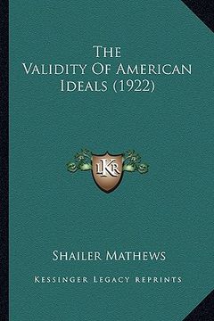 portada the validity of american ideals (1922) the validity of american ideals (1922) (en Inglés)