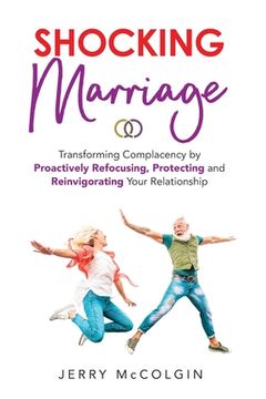 portada Shocking Marriage: Transforming Complacency by Proactively Refocusing, Protecting, and Reinvigorating Your Relationship (en Inglés)