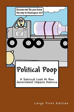 portada Political Poop (Large Print): A Satirical Look At How Government Impacts America (en Inglés)