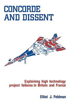 portada Concorde and Dissent: Explaining High Technology Project Failures in Britain and France 