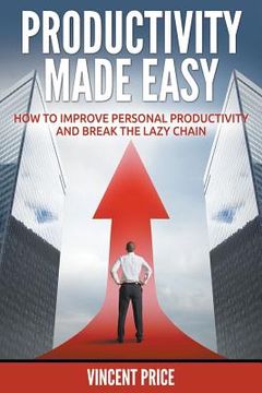 portada Productivity Made Easy - How to Improve Personal Productivity and Break the Lazy Chain (en Inglés)