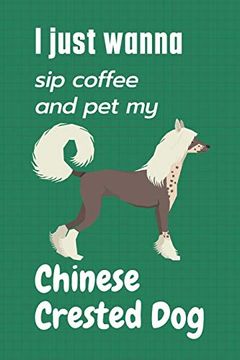 portada I Just Wanna sip Coffee and pet my Chinese Crested Dog: For Chinese Crested dog Fans (en Inglés)