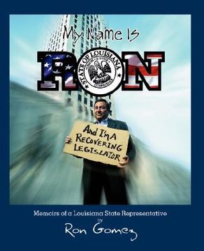 portada my name is ron, and i'm a recovering legislator: memoirs of a louisiana state representative