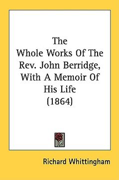 portada the whole works of the rev. john berridge, with a memoir of his life (1864) (en Inglés)