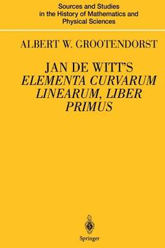 portada Jan de Witt's Elementa Curvarum Linearum, Liber Primus: Text, Translation, Introduction, and Commentary by Albert W. Grootendorst (en Inglés)