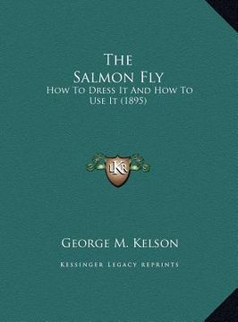 portada the salmon fly the salmon fly: how to dress it and how to use it (1895) (en Inglés)