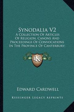 portada synodalia v2: a collection of articles of religion, canons and proceedings of convocations in the province of canterbury; from the y (en Inglés)