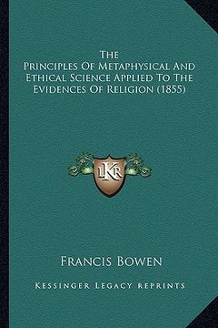 portada the principles of metaphysical and ethical science applied tthe principles of metaphysical and ethical science applied to the evidences of religion (1 (en Inglés)