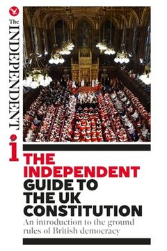 portada The Independent Guide to the UK Constitution: An introduction to the ground rules of British democracy (en Inglés)
