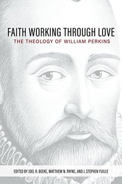 portada Faith Working Through Love: The Theology of William Perkins (en Inglés)