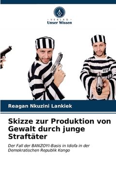 portada Skizze zur Produktion von Gewalt durch junge Straftäter (in German)