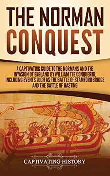 portada The Norman Conquest: A Captivating Guide to the Normans and the Invasion of England by William the Conqueror, Including Events Such as the Battle of Stamford Bridge and the Battle of Hastings 