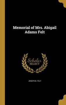 portada Memorial of Mrs. Abigail Adams Felt (en Inglés)