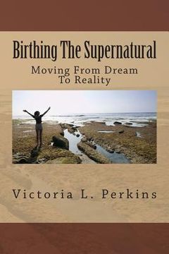 portada Birthing The Supernatural: Moving From Dream To Reality (en Inglés)