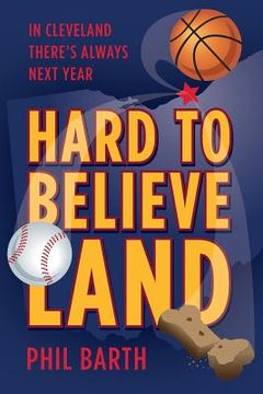 portada Hard to Believeland: The Cavaliers Won the NBA! The Indians Won the AL! The Browns Won a Game! (in English)