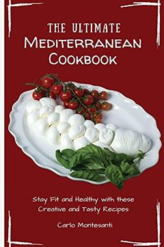 portada The Ultimate Mediterranean Cookbook: Stay fit and Healthy With These Creative and Tasty Recipes (en Inglés)