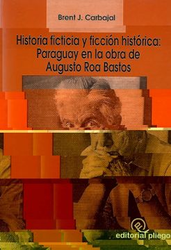 portada Historia Ficticia y Ficcion Historica Paraguay en la Obra de Augu sto roa Bastos
